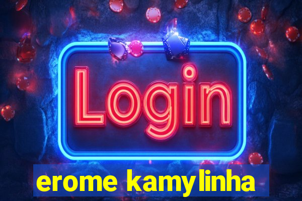 erome kamylinha